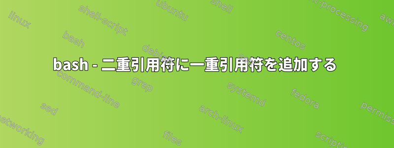 bash - 二重引用符に一重引用符を追加する