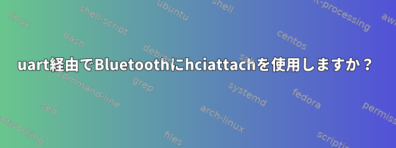 uart経由でBluetoothにhciattachを使用しますか？