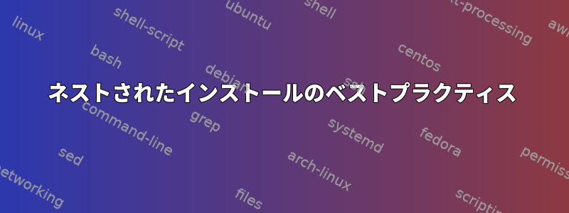 ネストされたインストールのベストプラクティス