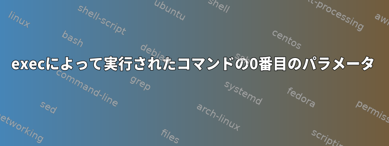 execによって実行されたコマンドの0番目のパラメータ