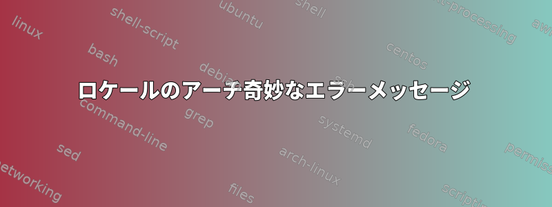 ロケールのアーチ奇妙なエラーメッセージ