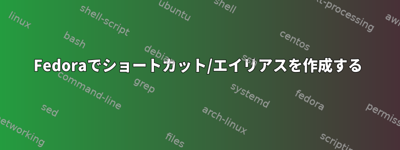 Fedoraでショートカット/エイリアスを作成する