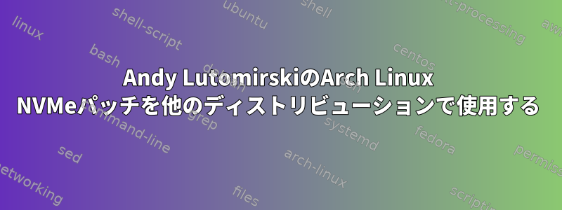 Andy LutomirskiのArch Linux NVMeパッチを他のディストリビューションで使用する