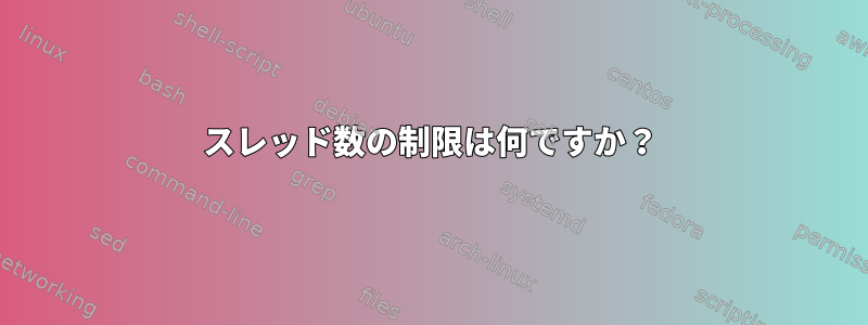 スレッド数の制限は何ですか？