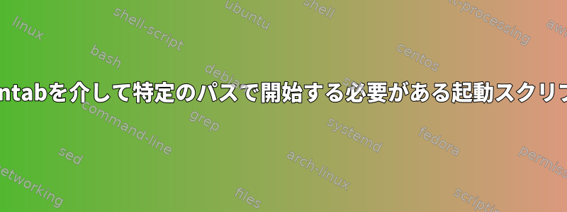 crontabを介して特定のパスで開始する必要がある起動スクリプト