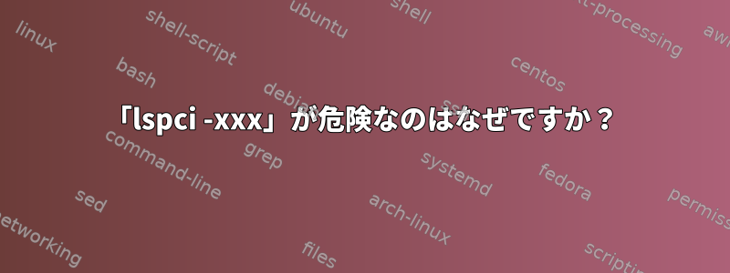 「lspci -xxx」が危険なのはなぜですか？