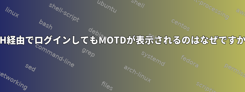 SSH経由でログインしてもMOTDが表示されるのはなぜですか？