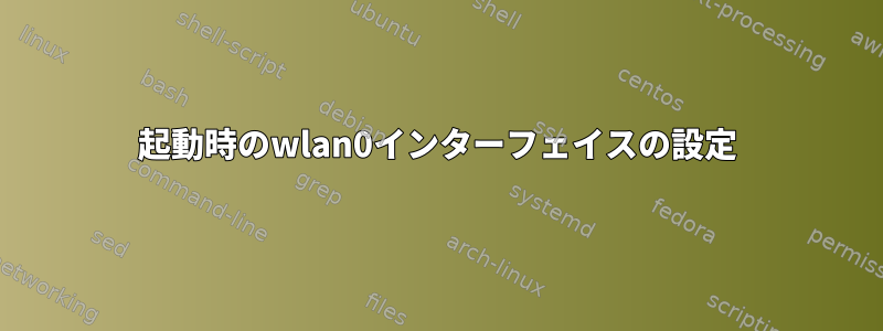 起動時のwlan0インターフェイスの設定