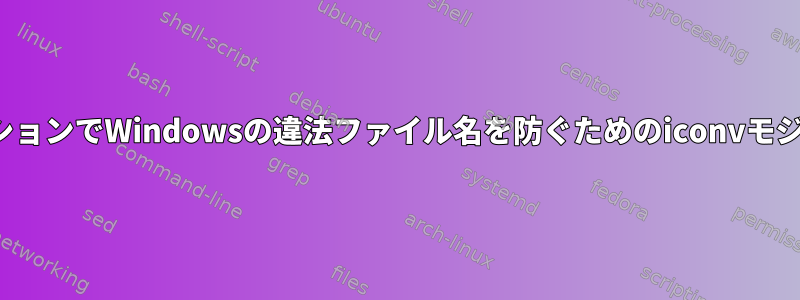 ローカルNTFSパーティションでWindowsの違法ファイル名を防ぐためのiconvモジュール（rsyncで使用）