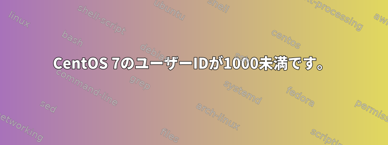 CentOS 7のユーザーIDが1000未満です。