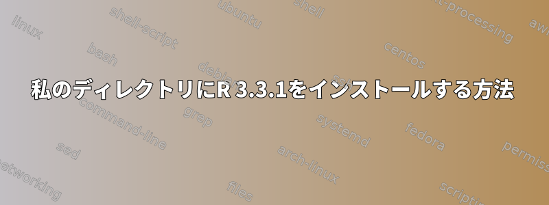 私のディレクトリにR 3.3.1をインストールする方法