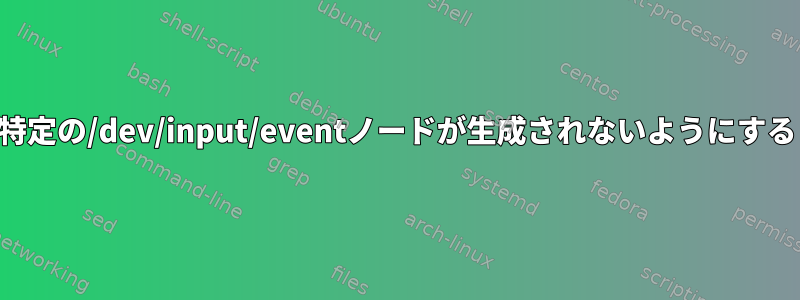 特定の/dev/input/eventノードが生成されないようにする