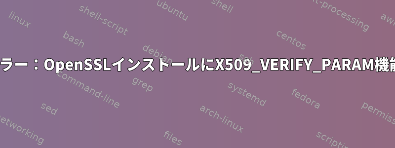 Clamav構成：エラー：OpenSSLインストールにX509_VERIFY_PARAM機能がありません。