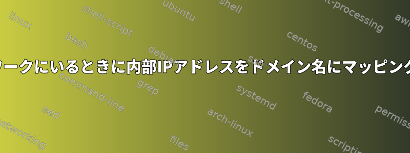 特定のネットワークにいるときに内部IPアドレスをドメイン名にマッピングできますか？