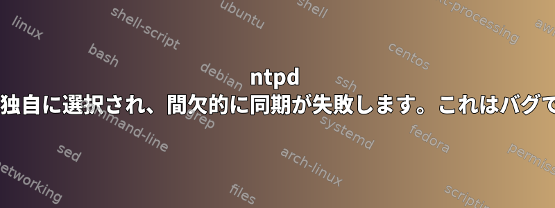 ntpd 4.2.2は独自に選択され、間欠的に同期が失敗します。これはバグですか？