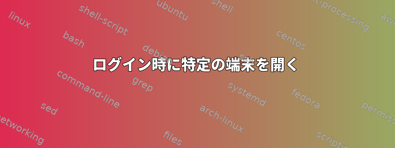 ログイン時に特定の端末を開く