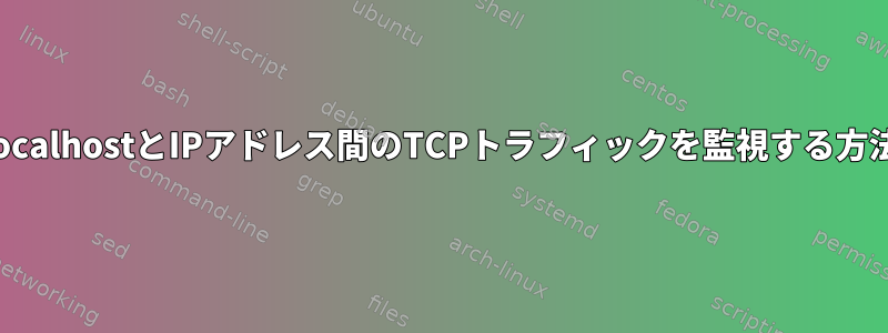 localhostとIPアドレス間のTCPトラフィックを監視する方法