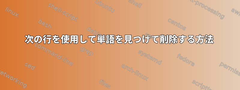 次の行を使用して単語を見つけて削除する方法