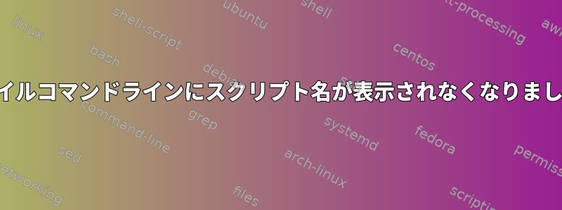 ファイルコマンドラインにスクリプト名が表示されなくなりました。