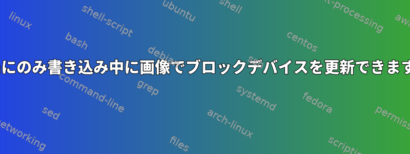 Deltaにのみ書き込み中に画像でブロックデバイスを更新できますか？