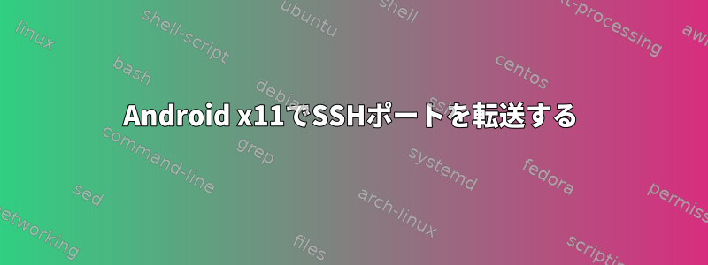 Android x11でSSHポートを転送する