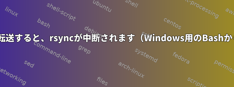 複数のファイルを転送すると、rsyncが中断されます（Windows用のBashからFreeBSDへ）。