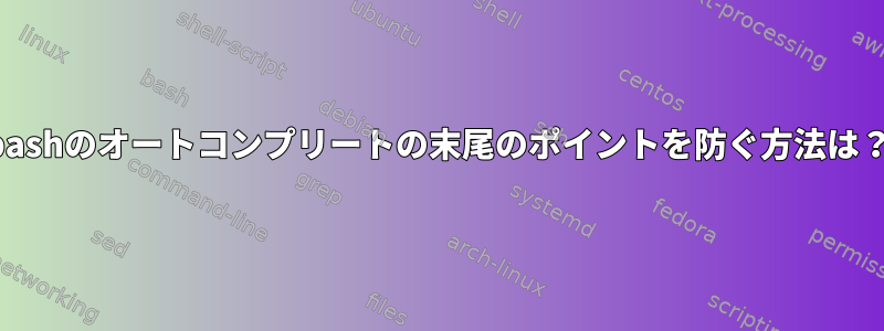 bashのオートコンプリートの末尾のポイントを防ぐ方法は？