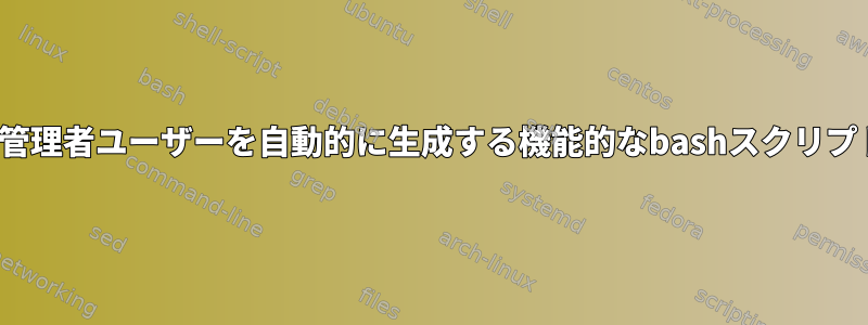 Linuxで管理者ユーザーを自動的に生成する機能的なbashスクリプトの作成