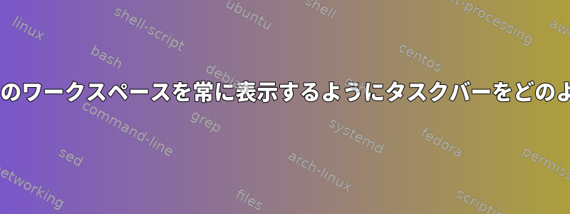 "tint2"の場合、現在のワークスペースを常に表示するようにタスクバーをどのように設定しますか？