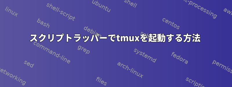 スクリプトラッパーでtmuxを起動する方法