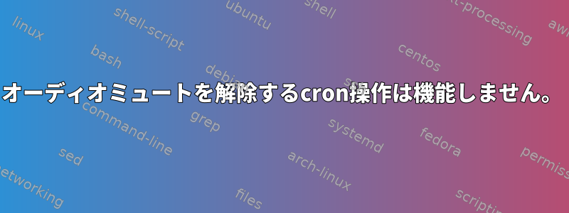 オーディオミュートを解除するcron操作は機能しません。