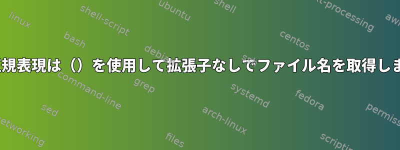 sed正規表現は（）を使用して拡張子なしでファイル名を取得します。