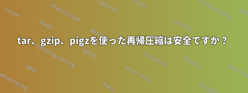 tar、gzip、pigzを使った再帰圧縮は安全ですか？