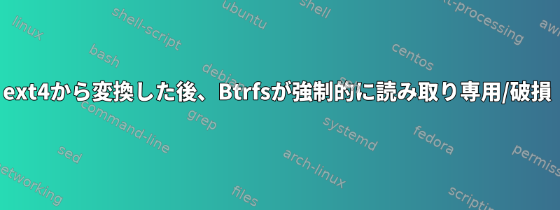 ext4から変換した後、Btrfsが強制的に読み取り専用/破損