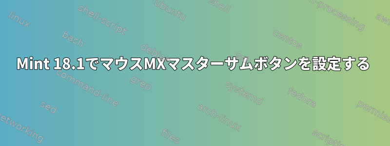 Mint 18.1でマウスMXマスターサムボタンを設定する