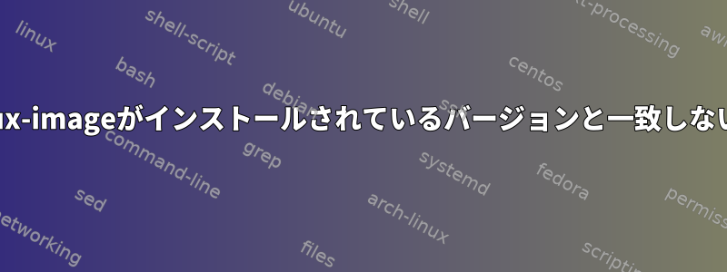 基本的な質問：linux-imageがインストールされているバージョンと一致しないのはなぜですか？