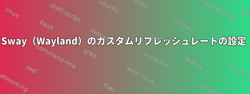 Sway（Wayland）のカスタムリフレッシュレートの設定