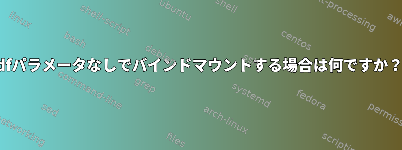 dfパラメータなしでバインドマウントする場合は何ですか？