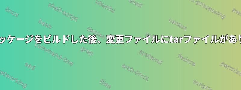 Debianパッケージをビルドした後、変更ファイルにtarファイルがありません。