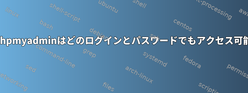 phpmyadminはどのログインとパスワードでもアクセス可能