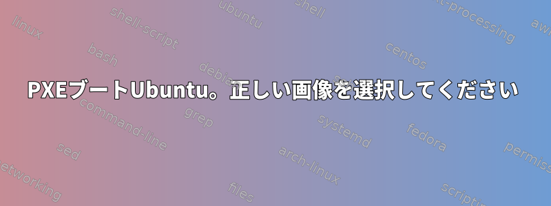 PXEブートUbuntu。正しい画像を選択してください