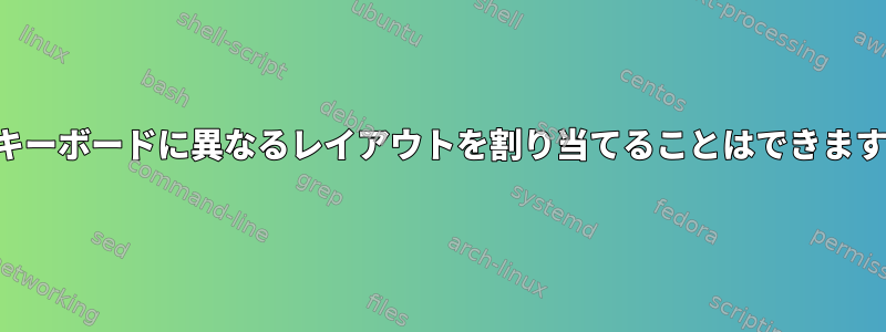 2つのキーボードに異なるレイアウトを割り当てることはできますか？