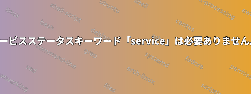 サービスステータスキーワード「service」は必要ありません。