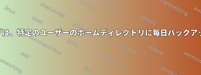 このバックアップは、特定のユーザーのホームディレクトリに毎日バックアップされますか？