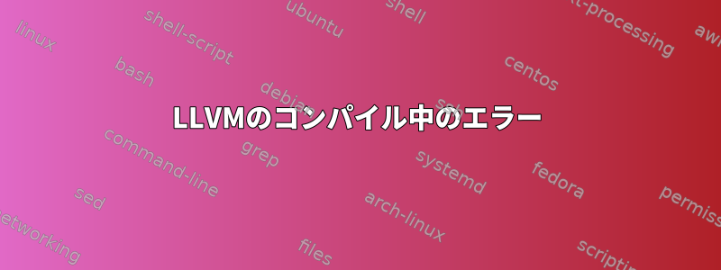 LLVMのコンパイル中のエラー