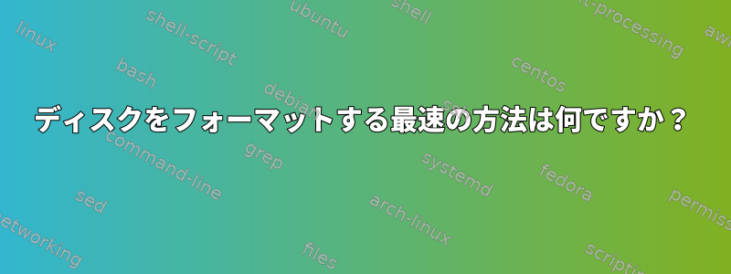 ディスクをフォーマットする最速の方法は何ですか？