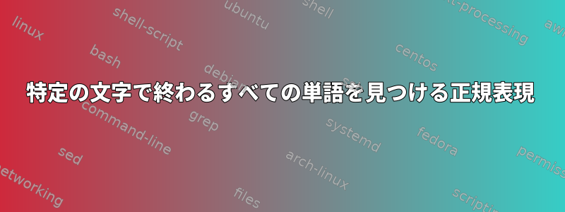 特定の文字で終わるすべての単語を見つける正規表現