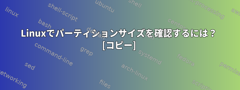 Linuxでパーティションサイズを確認するには？ [コピー]