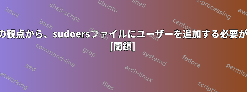 セキュリティの観点から、sudoersファイルにユーザーを追加する必要がありますか？ [閉鎖]