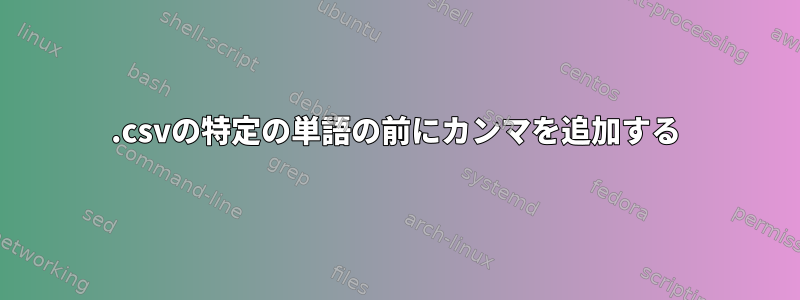 .csvの特定の単語の前にカンマを追加する